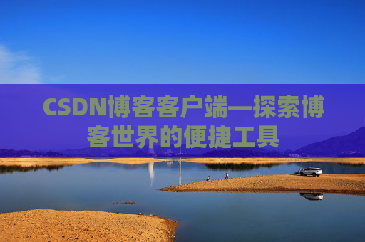 CSDN博客客户端—探索博客世界的便捷工具