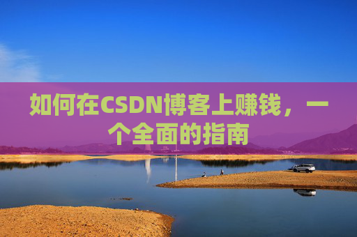 如何在CSDN博客上赚钱，一个全面的指南