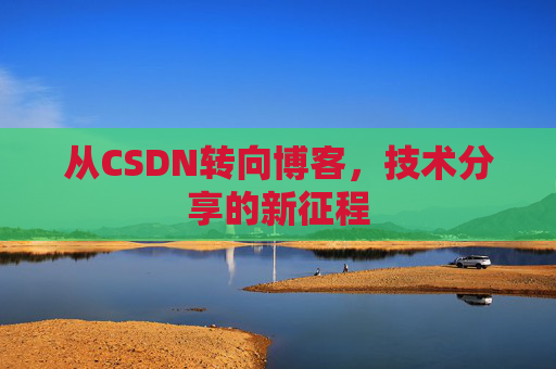 从CSDN转向博客，技术分享的新征程