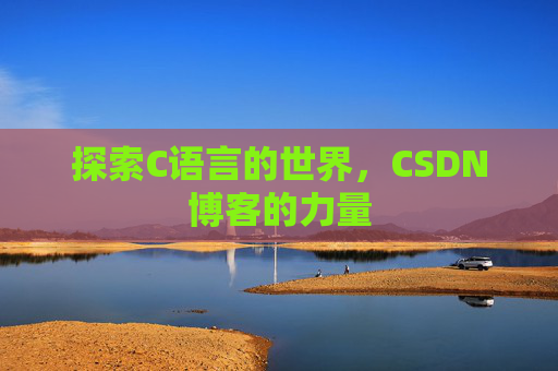 探索C语言的世界，CSDN博客的力量